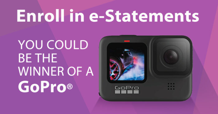 Enroll in e-Satements. You could be the winner of a GoPro 