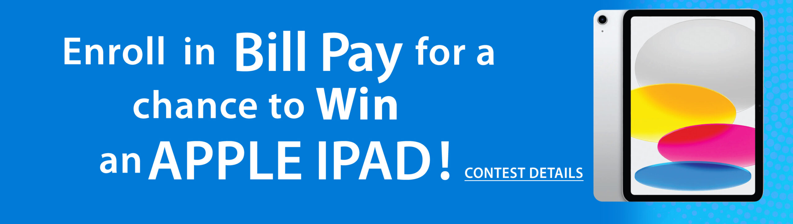 image: Apple iPad 11. Enroll in Bill Pay for a chance to win. Contest details