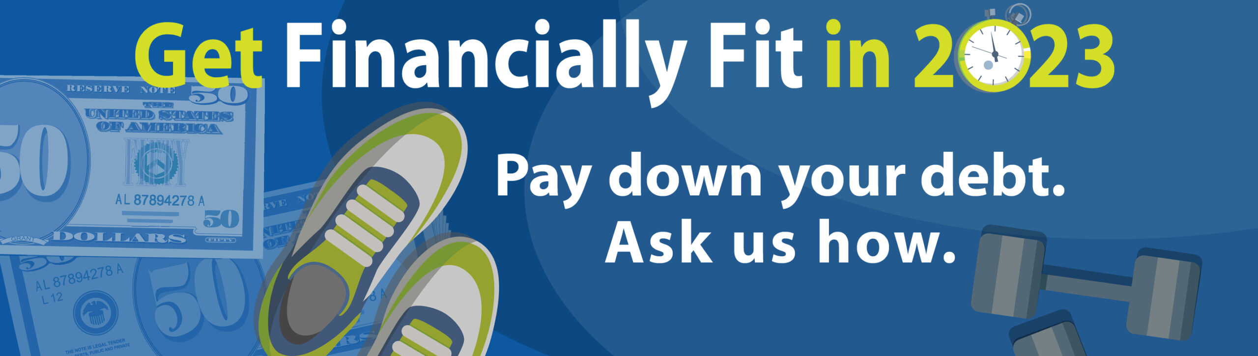 Get Financially Fit in 2023. Pay down your debt. Ask us how.
