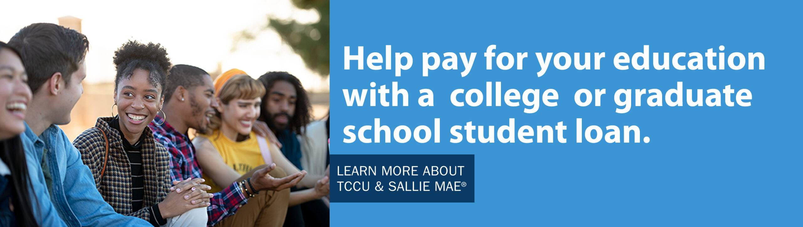 Loan options for college expenses. Learn More. SallieMae. Student Loans you and TCCU