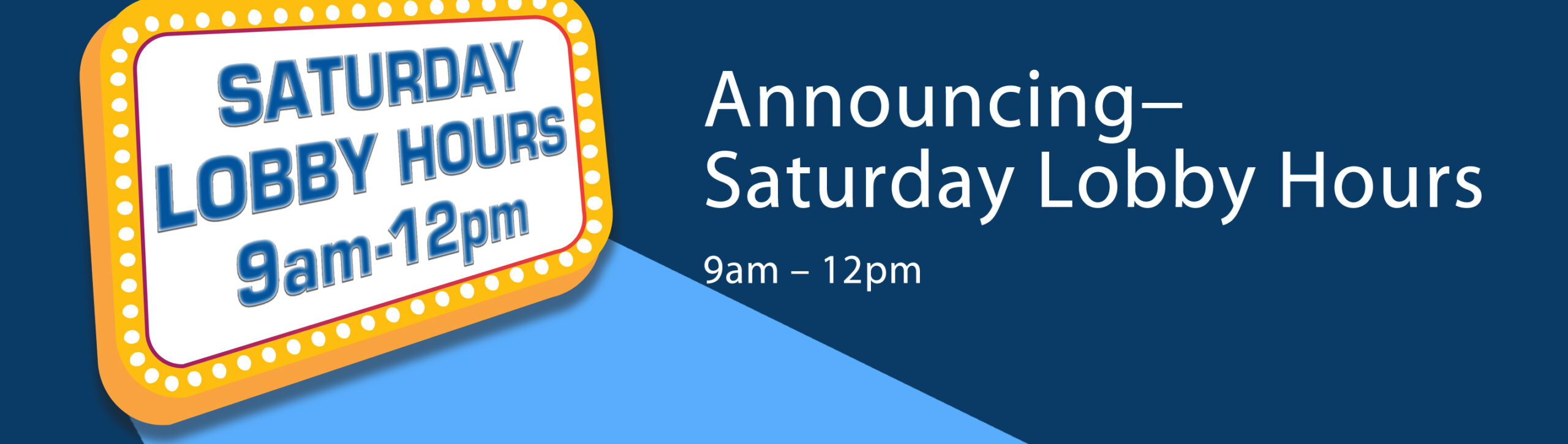 Movie marque, Announcing- Saturday Lobby Hours, 9am-12pm
